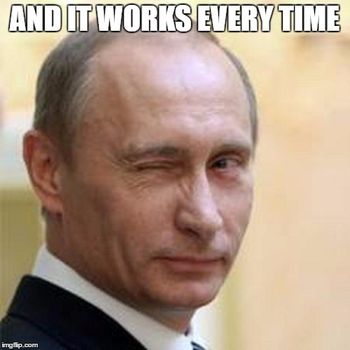Putin Wink | AND IT WORKS EVERY TIME | image tagged in putin wink | made w/ Imgflip meme maker