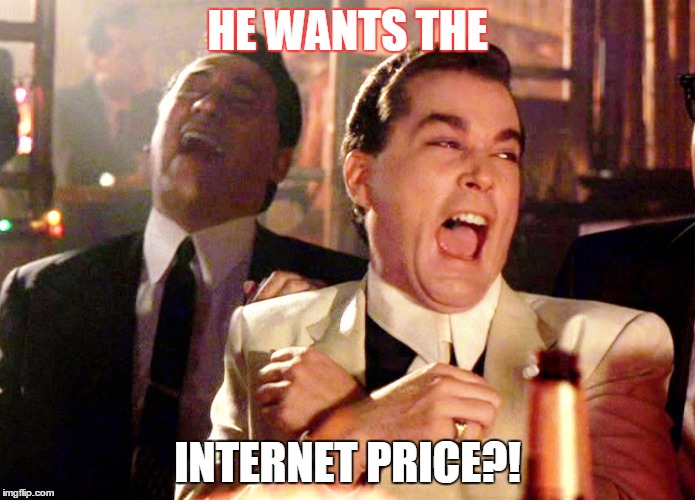 Good Fellas Hilarious | HE WANTS THE; INTERNET PRICE?! | image tagged in memes,good fellas hilarious | made w/ Imgflip meme maker