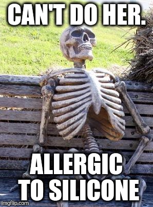 Why I can't go to strip clubs | CAN'T DO HER. ALLERGIC TO SILICONE | image tagged in memes,waiting skeleton,breast implants | made w/ Imgflip meme maker