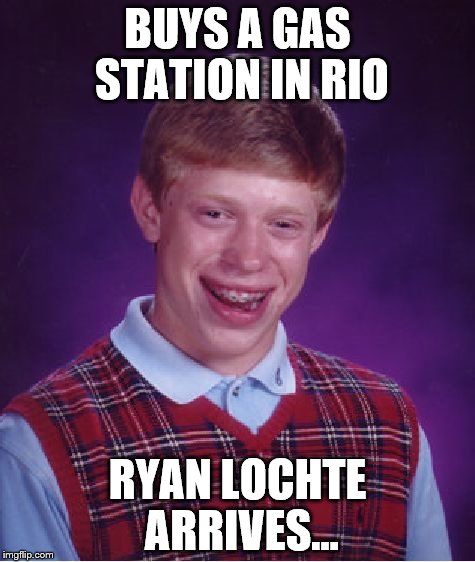 Did he not know they had CCTV in Rio? |  BUYS A GAS STATION IN RIO; RYAN LOCHTE ARRIVES... | image tagged in memes,bad luck brian,ryan lochte,rio olympics,sport,crime | made w/ Imgflip meme maker