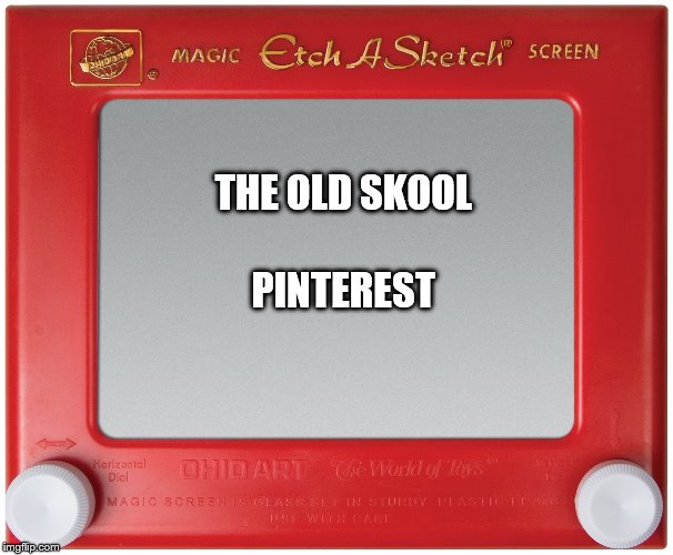 PINTEREST; THE OLD SKOOL | image tagged in kids toys,90's | made w/ Imgflip meme maker