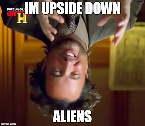 Ancient Aliens Meme | IM UPSIDE DOWN; ALIENS | image tagged in memes,ancient aliens | made w/ Imgflip meme maker