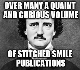 poe | OVER MANY A QUAINT AND CURIOUS VOLUME; OF STITCHED SMILE PUBLICATIONS | image tagged in horror,poe | made w/ Imgflip meme maker