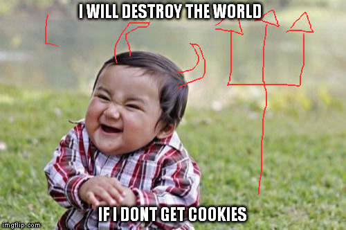 Evil Toddler Meme | I WILL DESTROY THE WORLD; IF I DONT GET COOKIES | image tagged in memes,evil toddler | made w/ Imgflip meme maker