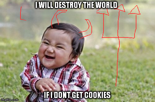 Evil Toddler | I WILL DESTROY THE WORLD; IF I DONT GET COOKIES | image tagged in memes,evil toddler | made w/ Imgflip meme maker