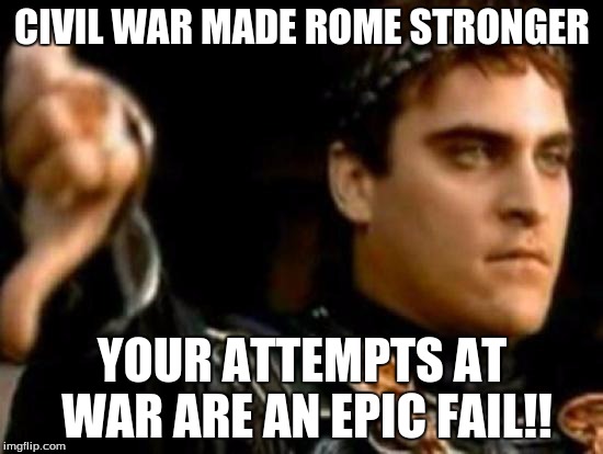 Downvoting Roman | CIVIL WAR MADE ROME STRONGER; YOUR ATTEMPTS AT WAR ARE AN EPIC FAIL!! | image tagged in memes,downvoting roman | made w/ Imgflip meme maker