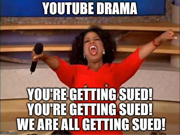 Oprah You Get A | YOUTUBE DRAMA; YOU'RE GETTING SUED! YOU'RE GETTING SUED!
 WE ARE ALL GETTING SUED! | image tagged in memes,oprah you get a | made w/ Imgflip meme maker