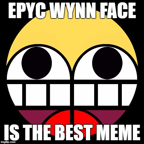 Epyc Wynn Face | EPYC WYNN FACE; IS THE BEST MEME | image tagged in epyc,wynn,wyn,face,meme,faces | made w/ Imgflip meme maker