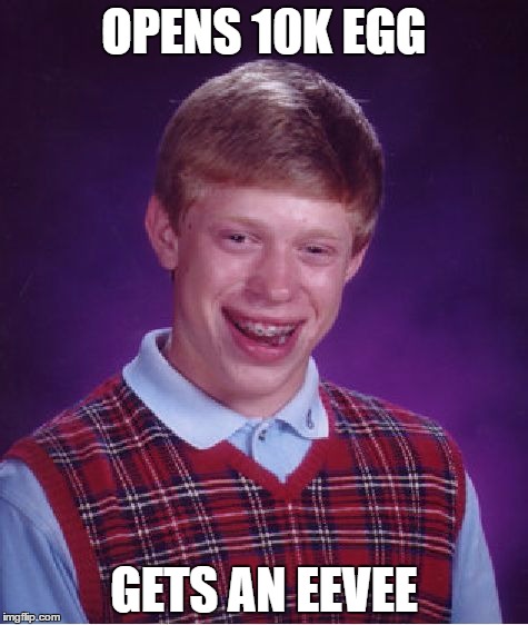 Bad Luck Brian Meme | OPENS 10K EGG; GETS AN EEVEE | image tagged in memes,bad luck brian | made w/ Imgflip meme maker