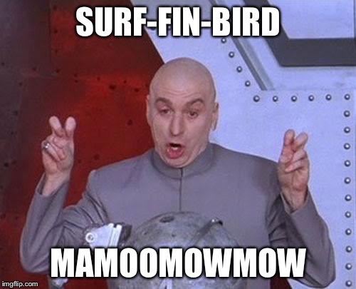 Dr Evil Laser Meme | SURF-FIN-BIRD MAMOOMOWMOW | image tagged in memes,dr evil laser | made w/ Imgflip meme maker
