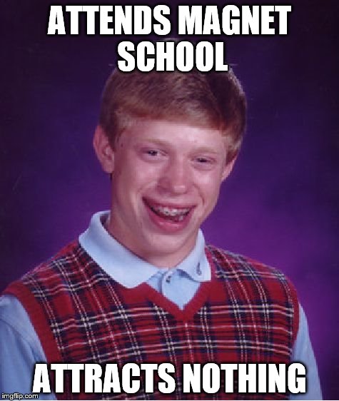 Bad Luck Brian Meme | ATTENDS MAGNET SCHOOL; ATTRACTS NOTHING | image tagged in memes,bad luck brian | made w/ Imgflip meme maker