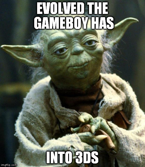 Star Wars Yoda Meme | EVOLVED THE GAMEBOY HAS INTO 3DS | image tagged in memes,star wars yoda | made w/ Imgflip meme maker