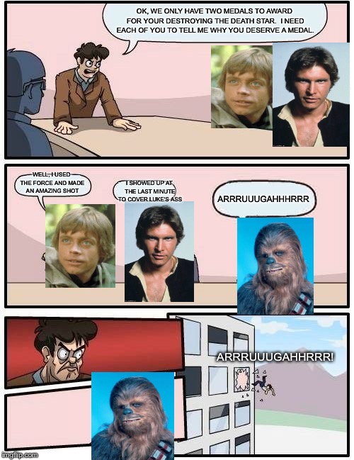 Boardroom Meeting Suggestion Meme | OK, WE ONLY HAVE TWO MEDALS TO AWARD FOR YOUR DESTROYING THE DEATH STAR.  I NEED EACH OF YOU TO TELL ME WHY YOU DESERVE A MEDAL. WELL, I USE | image tagged in memes,boardroom meeting suggestion | made w/ Imgflip meme maker