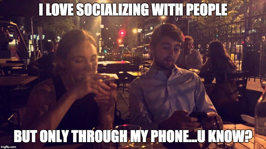 I LOVE SOCIALIZING WITH PEOPLE; BUT ONLY THROUGH MY PHONE...U KNOW? | image tagged in phone | made w/ Imgflip meme maker