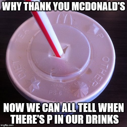 Maybe, just maybe, they shouldn't be putting that in anyone's drink in the first place | WHY THANK YOU MCDONALD'S; NOW WE CAN ALL TELL WHEN THERE'S P IN OUR DRINKS | image tagged in mcdonalds,memes,funny,pee,fast food | made w/ Imgflip meme maker