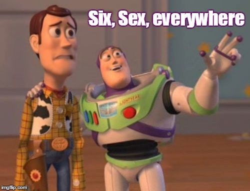X, X Everywhere Meme | Six, Sex, everywhere | image tagged in memes,x x everywhere | made w/ Imgflip meme maker