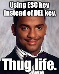 Computer thuggery  | Using ESC key instead of DEL key. Thug life. | image tagged in thug life,esc key,del key,computer thuggery | made w/ Imgflip meme maker
