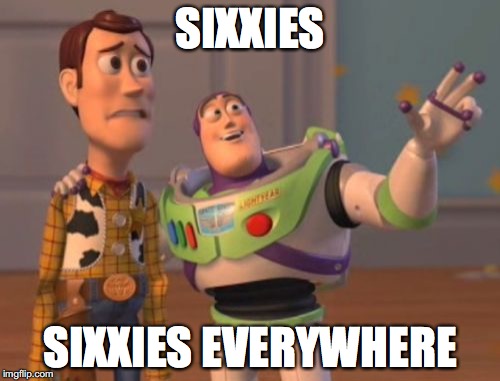 X, X Everywhere | SIXXIES; SIXXIES EVERYWHERE | image tagged in memes,x x everywhere | made w/ Imgflip meme maker