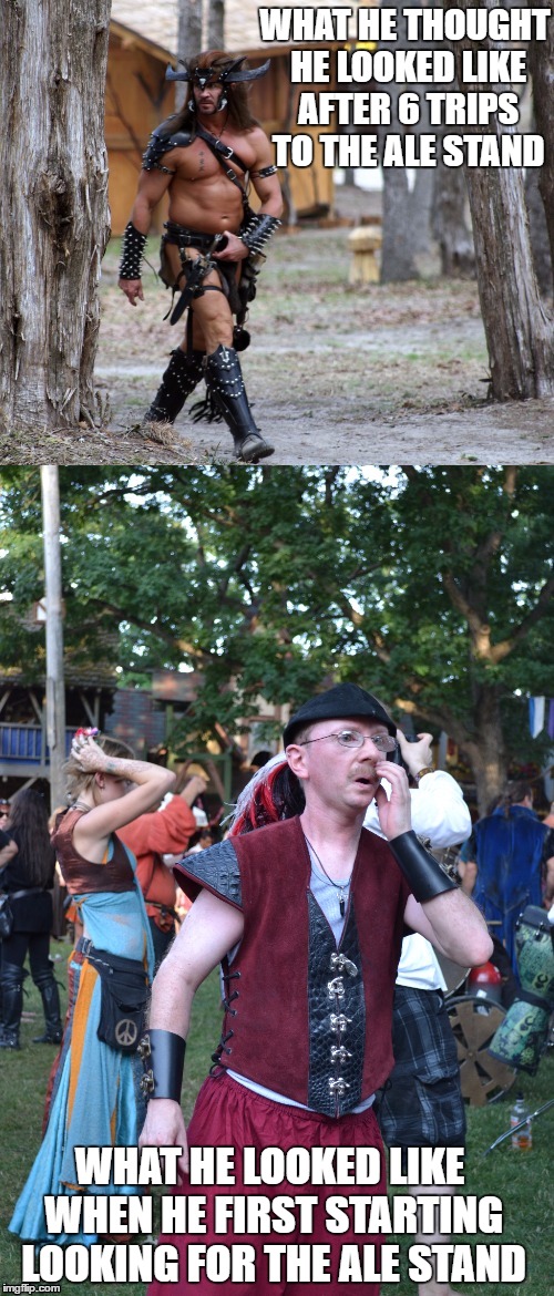 Beer Glasses | WHAT HE THOUGHT HE LOOKED LIKE AFTER 6 TRIPS TO THE ALE STAND; WHAT HE LOOKED LIKE WHEN HE FIRST STARTING LOOKING FOR THE ALE STAND | image tagged in beer,renaissance faire,hippie,magic,guns | made w/ Imgflip meme maker