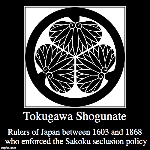 Tokugawa Shogunate | image tagged in demotivationals,tokugawa shogunate,japan | made w/ Imgflip demotivational maker