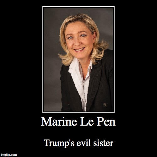 Marine Le Pen | image tagged in demotivationals,marine le pen | made w/ Imgflip demotivational maker