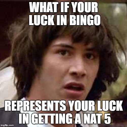 Conspiracy Keanu Meme | WHAT IF YOUR LUCK IN BINGO; REPRESENTS YOUR LUCK IN GETTING A NAT 5 | image tagged in memes,conspiracy keanu | made w/ Imgflip meme maker