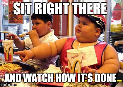 SIT RIGHT THERE AND WATCH HOW IT'S DONE | made w/ Imgflip meme maker