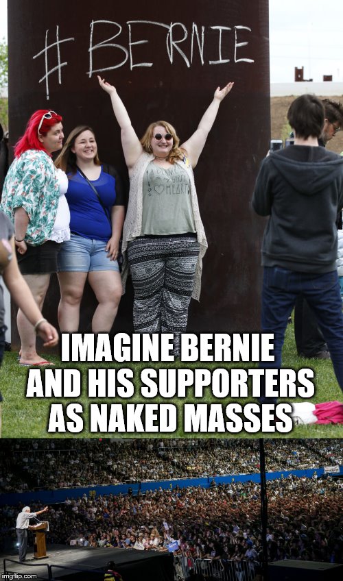 IMAGINE BERNIE AND HIS SUPPORTERS AS NAKED MASSES | made w/ Imgflip meme maker