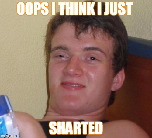 10 Guy | OOPS I THINK I JUST; SHARTED | image tagged in memes,10 guy | made w/ Imgflip meme maker