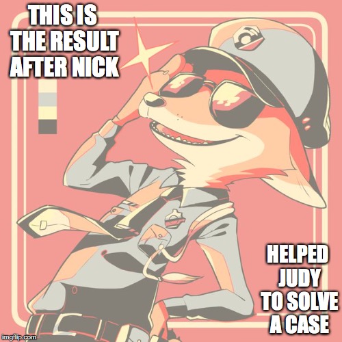 Nick Wilde | THIS IS THE RESULT AFTER NICK; HELPED JUDY TO SOLVE A CASE | image tagged in zootopia,nick,memes | made w/ Imgflip meme maker