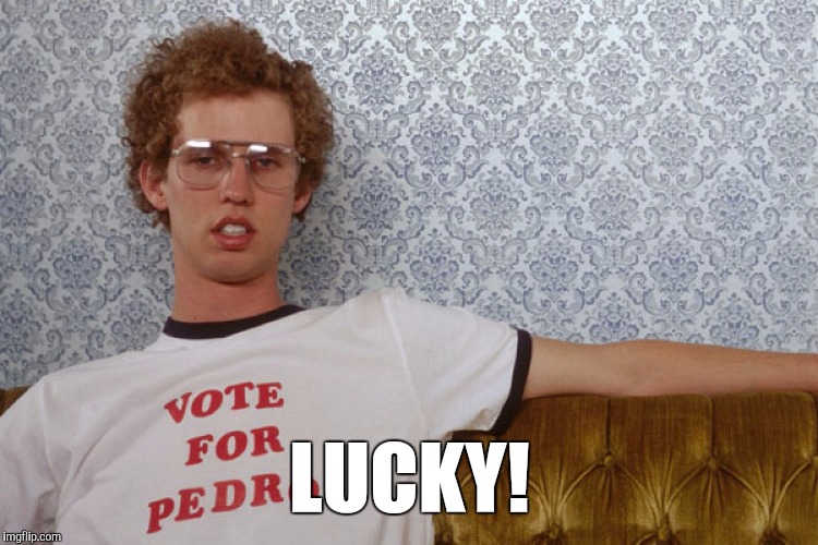 Napolian Dynamite | LUCKY! | image tagged in napolian dynamite | made w/ Imgflip meme maker
