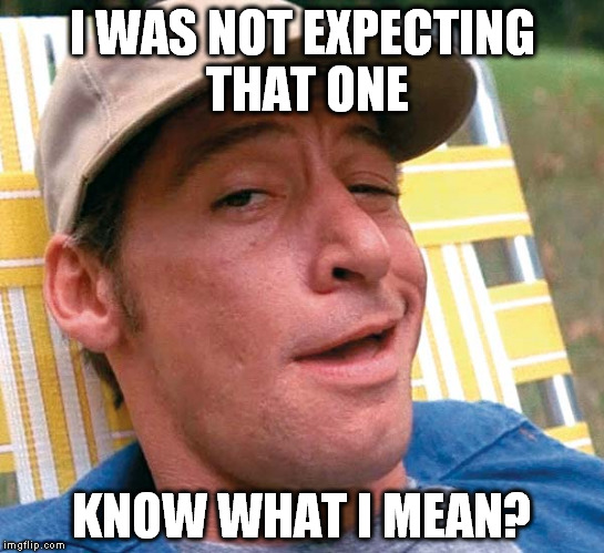 I WAS NOT EXPECTING THAT ONE KNOW WHAT I MEAN? | made w/ Imgflip meme maker