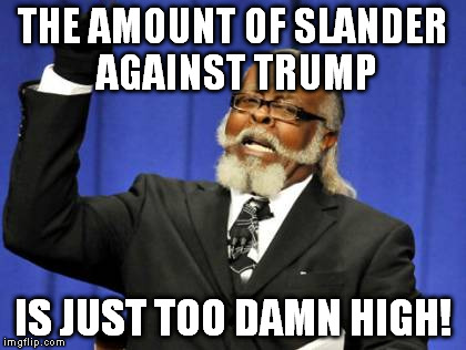 Too Damn High Meme | THE AMOUNT OF SLANDER AGAINST TRUMP IS JUST TOO DAMN HIGH! | image tagged in memes,too damn high | made w/ Imgflip meme maker