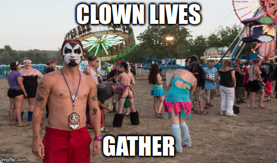 CLOWN LIVES; GATHER | image tagged in juggalos,icp,twiztid,gotj | made w/ Imgflip meme maker