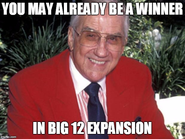 Ed McMahon | YOU MAY ALREADY BE A WINNER; IN BIG 12 EXPANSION | image tagged in ed mcmahon | made w/ Imgflip meme maker