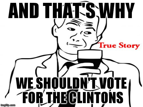 AND THAT'S WHY WE SHOULDN'T VOTE FOR THE CLINTONS | made w/ Imgflip meme maker