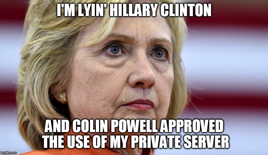 Hillary Clinton Bags | I'M LYIN' HILLARY CLINTON; AND COLIN POWELL APPROVED THE USE OF MY PRIVATE SERVER | image tagged in hillary clinton bags | made w/ Imgflip meme maker