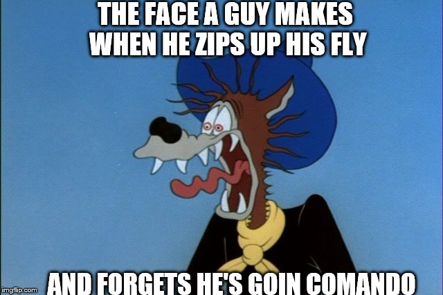 ouch | THE FACE A GUY MAKES WHEN HE ZIPS UP HIS FLY; AND FORGETS HE'S GOIN COMANDO | image tagged in ouch | made w/ Imgflip meme maker