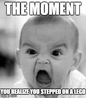 Angry Baby Meme | THE MOMENT; YOU REALIZE YOU STEPPED ON A LEGO | image tagged in memes,angry baby | made w/ Imgflip meme maker