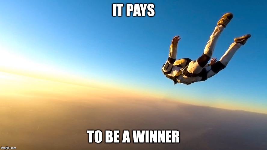 Skydiving | IT PAYS TO BE A WINNER | image tagged in skydiving | made w/ Imgflip meme maker