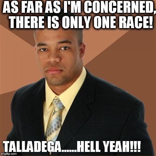 Successful Black Man Meme | AS FAR AS I'M CONCERNED, THERE IS ONLY ONE RACE! TALLADEGA......HELL YEAH!!! | image tagged in memes,successful black man | made w/ Imgflip meme maker