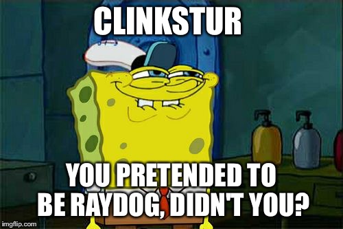 Don't You Squidward Meme | CLINKSTUR YOU PRETENDED TO BE RAYDOG, DIDN'T YOU? | image tagged in memes,dont you squidward | made w/ Imgflip meme maker