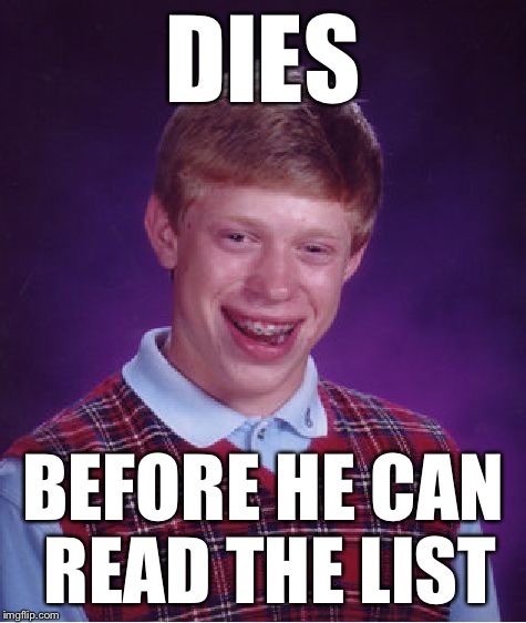 Bad Luck Brian Meme | DIES BEFORE HE CAN READ THE LIST | image tagged in memes,bad luck brian | made w/ Imgflip meme maker