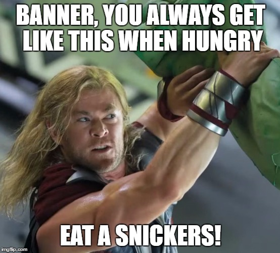 Thor | BANNER, YOU ALWAYS GET LIKE THIS WHEN HUNGRY; EAT A SNICKERS! | image tagged in thor,the avengers | made w/ Imgflip meme maker