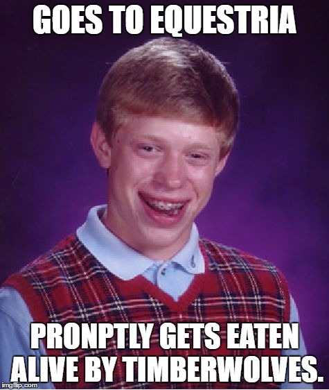 Bad Luck Brian Goes to Equestria | GOES TO EQUESTRIA; PRONPTLY GETS EATEN ALIVE BY TIMBERWOLVES. | image tagged in memes,bad luck brian,mlp | made w/ Imgflip meme maker
