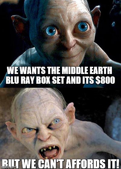 Gollum wants Middle Earth box set | WE WANTS THE MIDDLE EARTH BLU RAY BOX SET AND ITS $800; BUT WE CAN'T AFFORDS IT! | image tagged in gollum | made w/ Imgflip meme maker