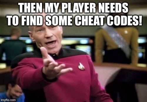 Picard Wtf Meme | THEN MY PLAYER NEEDS TO FIND SOME CHEAT CODES! | image tagged in memes,picard wtf | made w/ Imgflip meme maker