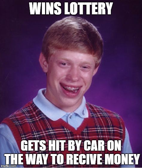 Bad Luck Brian Meme | WINS LOTTERY; GETS HIT BY CAR ON THE WAY TO RECIVE MONEY | image tagged in memes,bad luck brian | made w/ Imgflip meme maker
