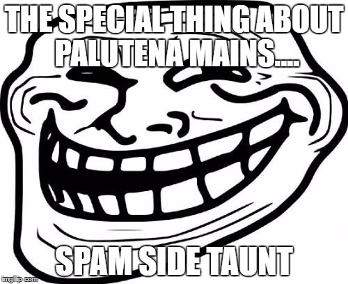 Troll Face Meme | THE SPECIAL THING ABOUT PALUTENA MAINS.... SPAM SIDE TAUNT | image tagged in memes,troll face | made w/ Imgflip meme maker