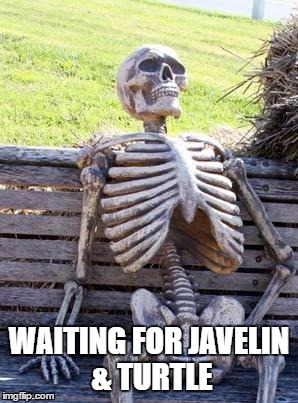 Waiting Skeleton Meme | WAITING FOR JAVELIN & TURTLE | image tagged in memes,waiting skeleton | made w/ Imgflip meme maker